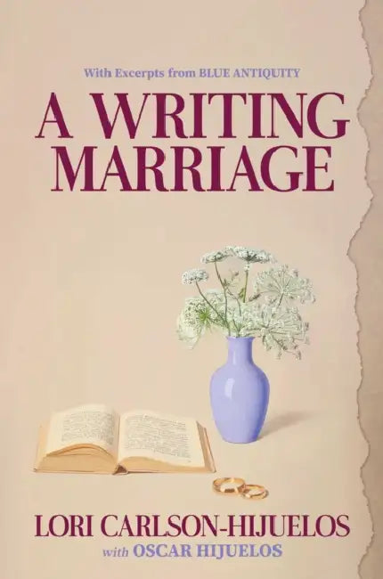 A Writing Marriage: With Excerpts from Blue Antiquity by Lori Carlson-Hijuelos, Oscar Hijuelos