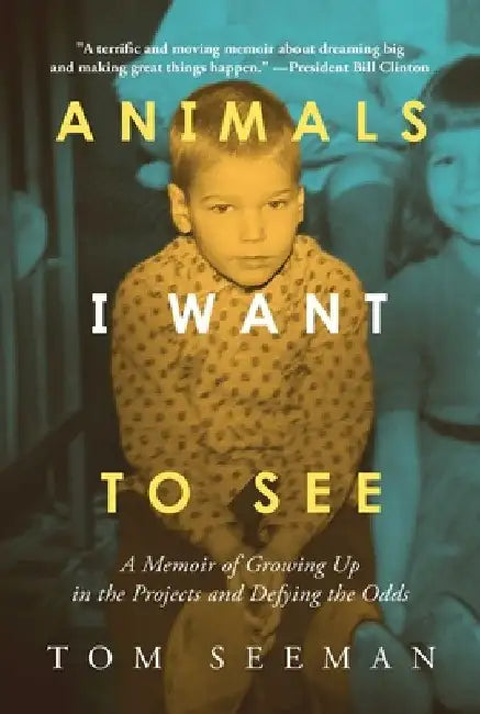 Animals I Want to See: A Memoir of Growing Up in the Projects and Defying the Odds by Tom Seeman