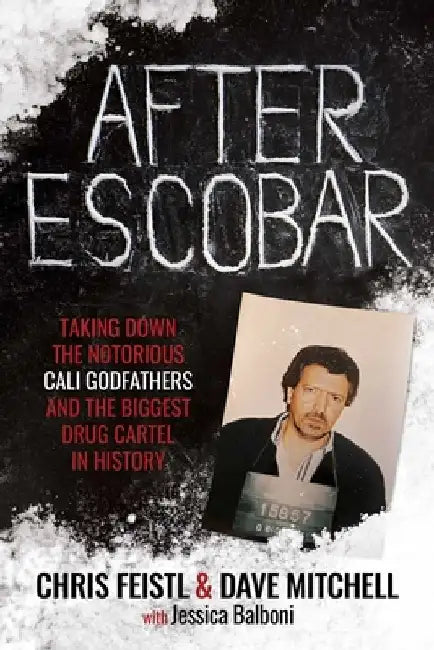 After Escobar: Taking Down the Notorious Cali Godfathers and the Biggest Drug Cartel in History by Chris Feistl
