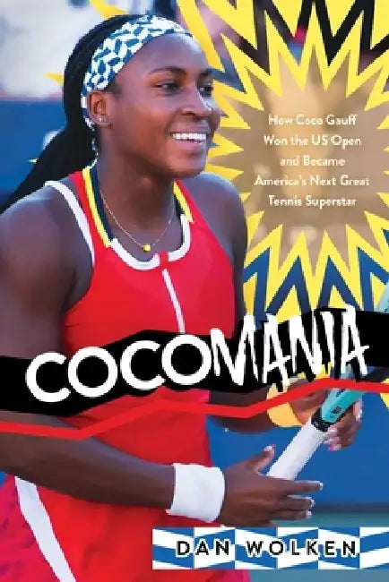 Cocomania: How Coco Gauff Won the Us Open and Became America's Next Great Tennis Superstar by Dan Wolken