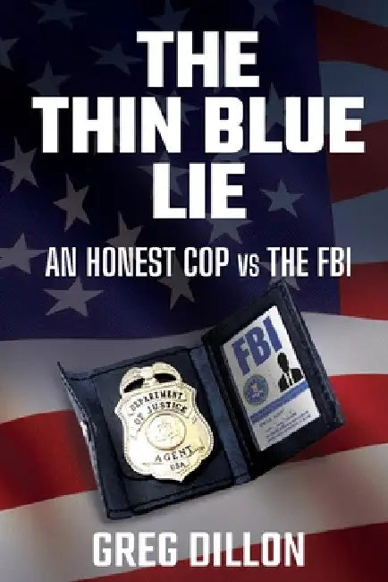The Thin Blue Lie: An Honest Cop vs the FBI by Greg Dillon