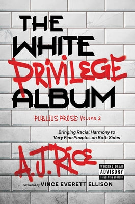 The White Privilege Album: Bringing Racial Harmony to Very Fine People...on Both Sides by A. J. Rice