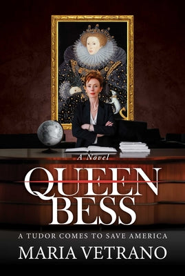 Queen Bess: A Tudor Comes to Save America by Maria Vetrano