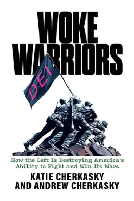 Woke Warriors: How the Left Is Destroying America's Ability to Fight and Win Its Wars by Katie Cherkasky