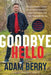 Goodbye Hello: Processing Grief and Understanding Death Through the Paranormal by Adam Berry