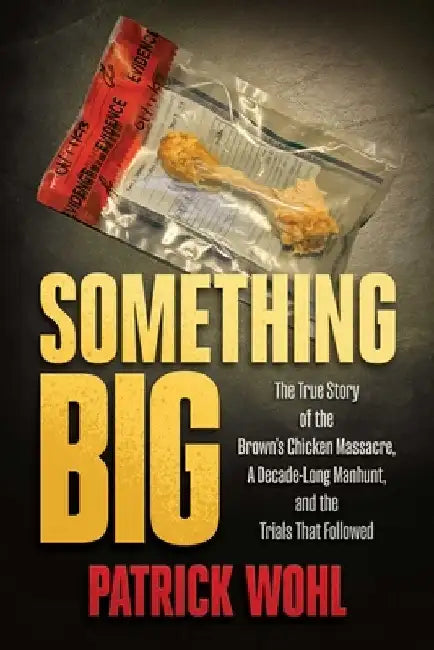 Something Big: The True Story of the Brown's Chicken Massacre, a Decade-Long Manhunt, and the Trials That Followed by Patrick Wohl