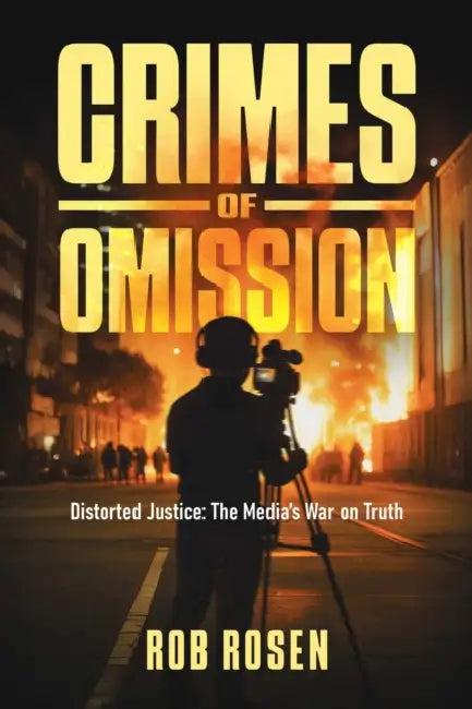 Crimes of Omission: Distorted Justice: The Media's War on Truth by Rob Rosen