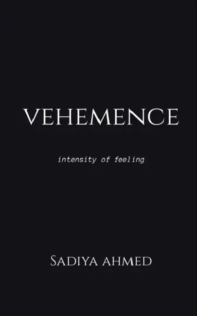 Vehemence by Sadiya Ahmed