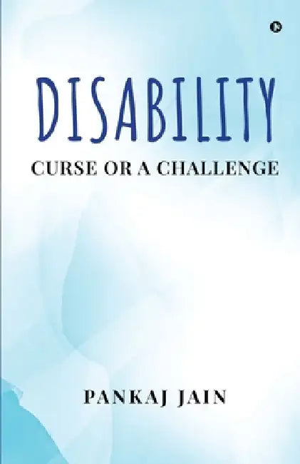 Disability - Curse or a Challenge by Pankaj Jain