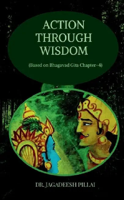 Action through Wisdom by Jagadeesh Pillai