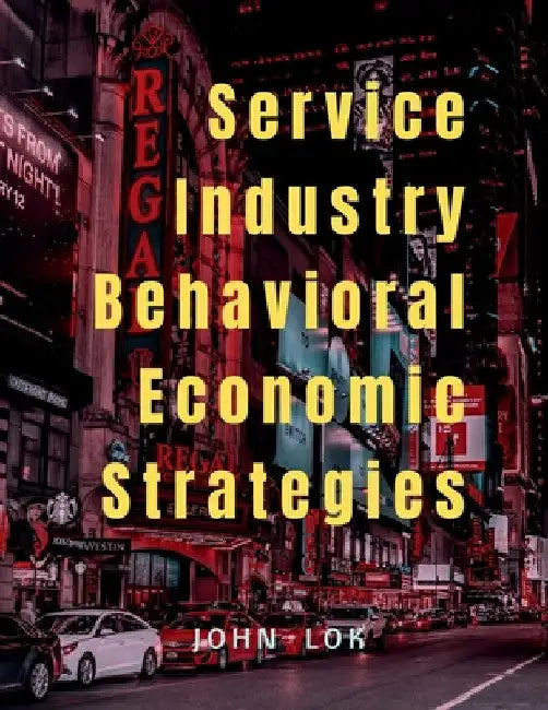 Service Industry Behavioral Economic Strategies by John Lok