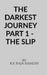 The Darkest Journey Part 1 - The Slip by R. K. Raja
