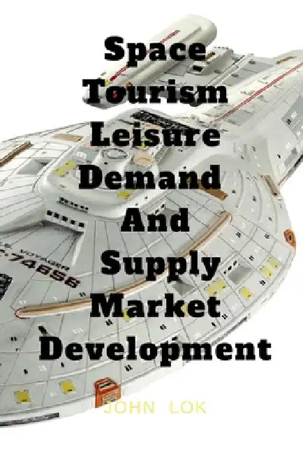 Space Tourism Leisure Demand And Supply Market Development by John Lok