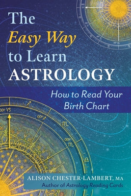 The Easy Way to Learn Astrology: How to Read Your Birth Chart by Alison Chester-Lambert