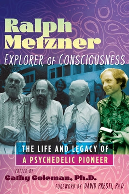 Ralph Metzner, Explorer of Consciousness: The Life and Legacy of a Psychedelic Pioneer by Cathy Coleman