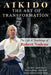 Aikido: The Art of Transformation: The Life and Teachings of Robert Nadeau by Teja Bell