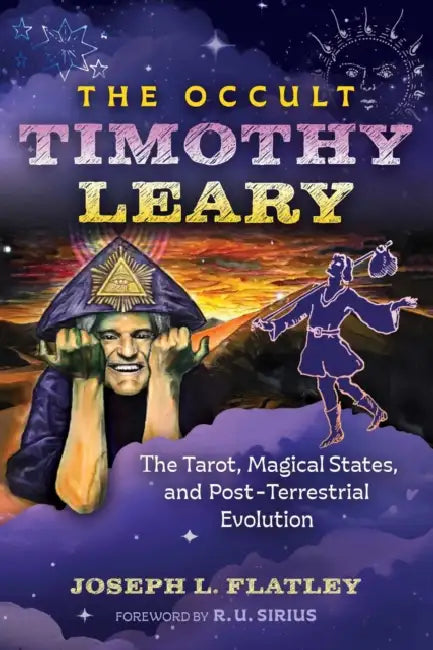 The Occult Timothy Leary: The Tarot, Magical States, and Post-Terrestrial Evolution by Joseph L. Flatley, R. U. Sirius