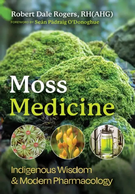 Moss Medicine: Indigenous Wisdom and Modern Pharmacology by Robert Dale Rogers, Seán Pádraig O'Donoghue