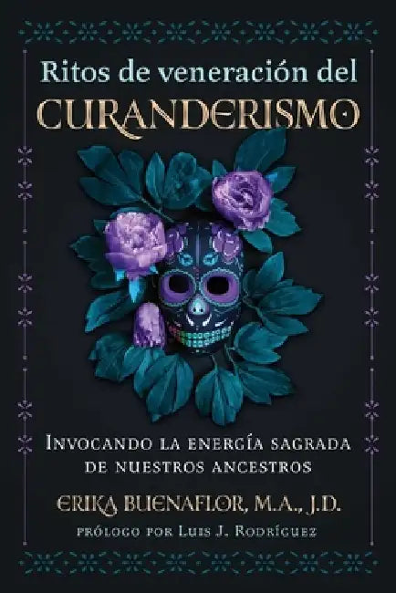 Ritos de Veneración del Curanderismo: Invocando La Energía Sagrada de Nuestros Ancestros by Erika Buenaflor