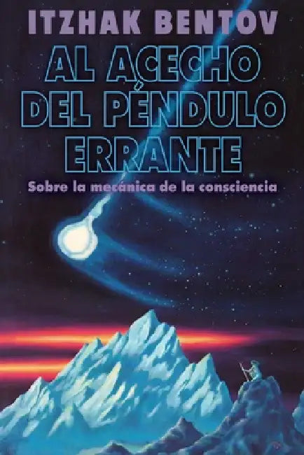 Al Acecho del Péndulo Errante: Sobre La Mecánica de la Consciencia by Itzhak Bentov
