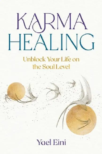 Karma Healing: Unblock Your Life on the Soul Level by Yael Eini