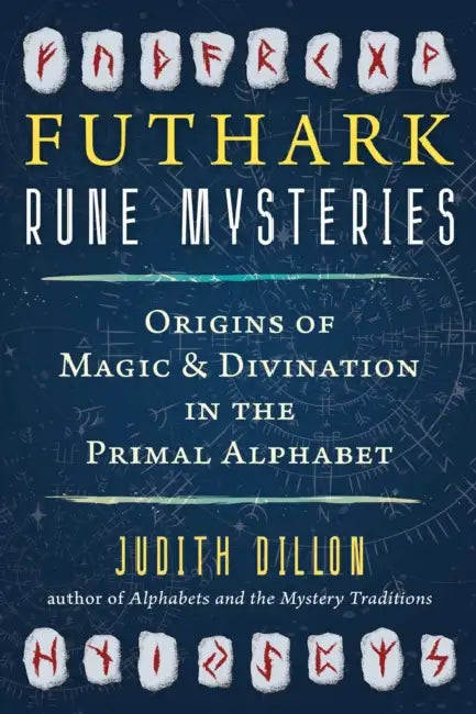 Futhark Rune Mysteries: Origins of Magic and Divination in the Primal Alphabet by Judith Dillon
