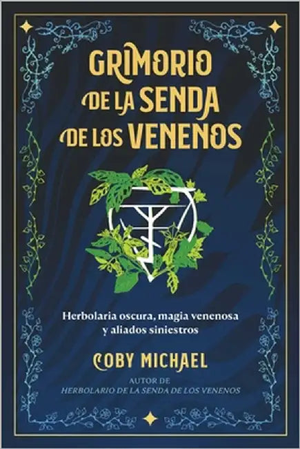 Grimorio de la Senda de Los Venenos: Herbolaria Oscura, Magia Venenosa Y Aliados Siniestros by Michael, Coby