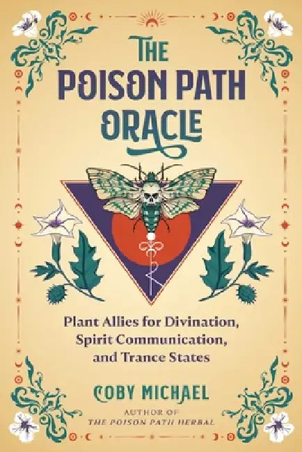 The Poison Path Oracle: Plant Allies for Divination, Spirit Communication, and Trance States by Coby Michael