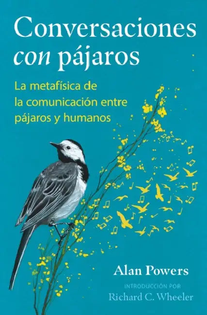 Conversaciones Con Pájaros: La Metafísica de la Comunicación Entre Pájaros Y Humanos by Alan Powers, Richard C. Wheeler