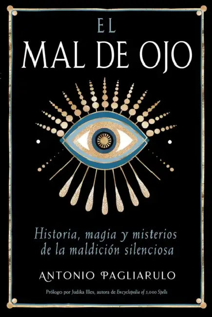 El Mal de Ojo: Historia, Magia Y Misterios de la Maldición Silenciosa by Antonio Pagliarulo, Judika Illes