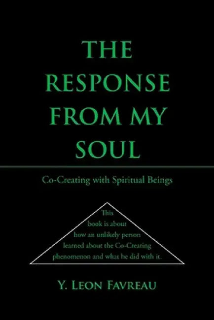 The Response from My Soul: CoCreating with Spiritual Beings by Y. Leon Favreau