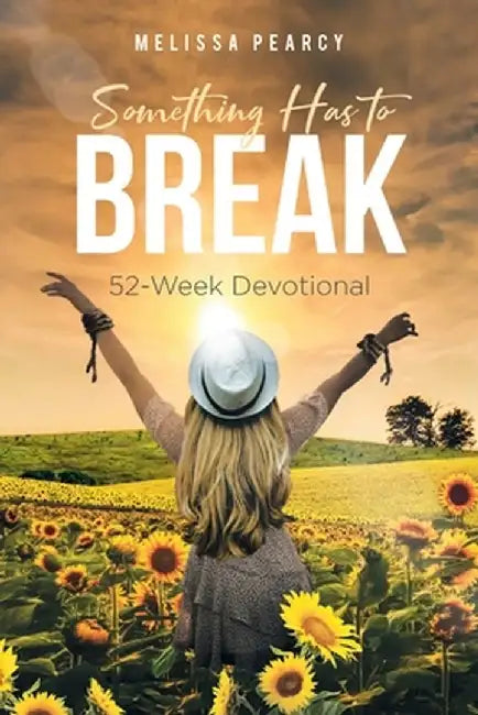 Something Has to Break: 52 - Week Devotional by Melissa Pearcy