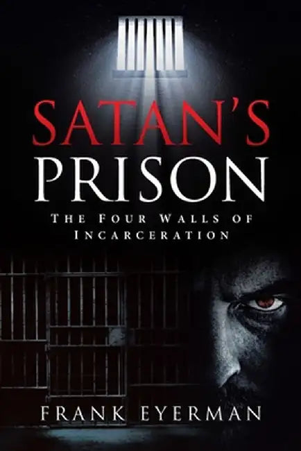 Satan's Prison: The Four Walls of Incarceration by Frank Eyerman