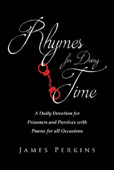 Rhymes for Doing Time: A Daily Devotion for Prisoners and Parolees with Poems for all Occasions by James Perkins