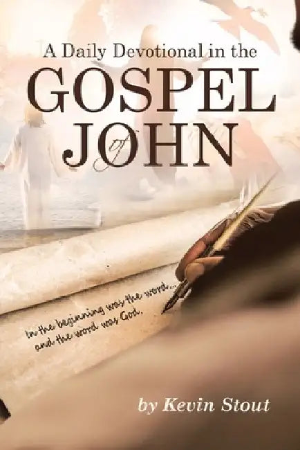 A Daily Devotional in the Gospel of John by Kevin Stout