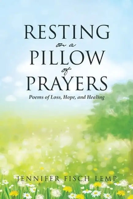 Resting on a Pillow of Prayers; Poems of Loss, Hope, and Healing by Jennifer Fisch Lemp