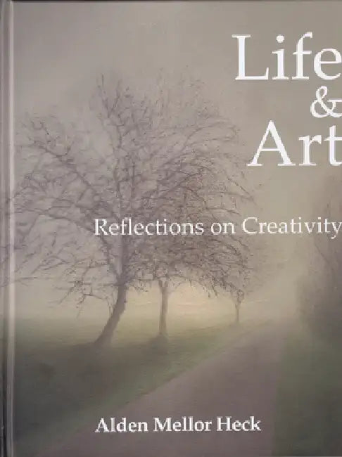 Life & Art: Reflections on Creativity by Alden Mellor Heck