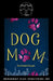 Dog Mom by Tate Elizabeth Hanyok