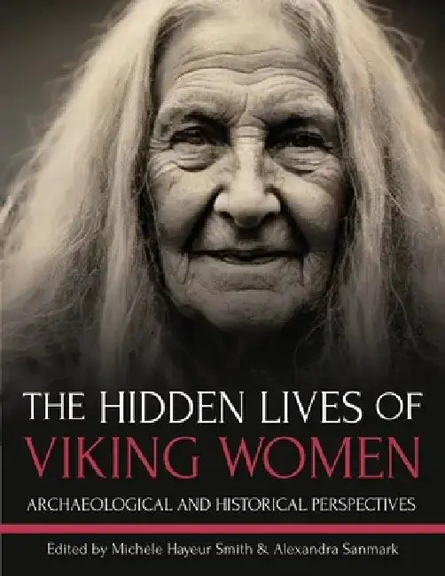 The Hidden Lives of Viking Women: Archaeological and Historical Perspectives by Michèle Hayeur Smith