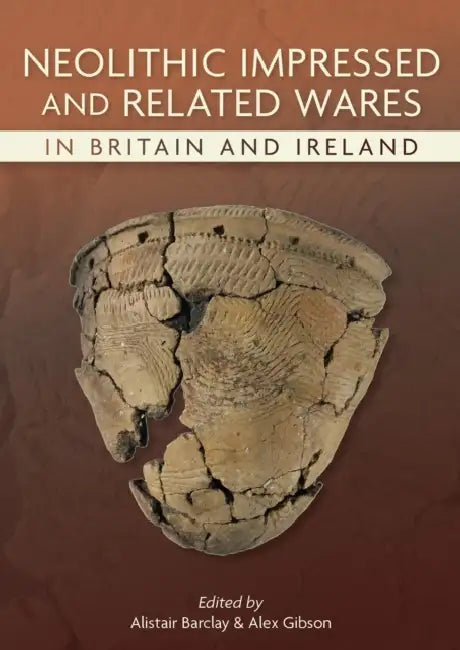 Neolithic Impressed and Related Wares in Britain and Ireland by Alistair Barclay, Alex Gibson