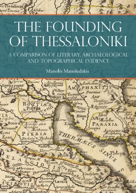 The Founding of Thessaloniki: A Comparison of Literary, Archaeological and Topographical Evidence by Manolis Manoledakis