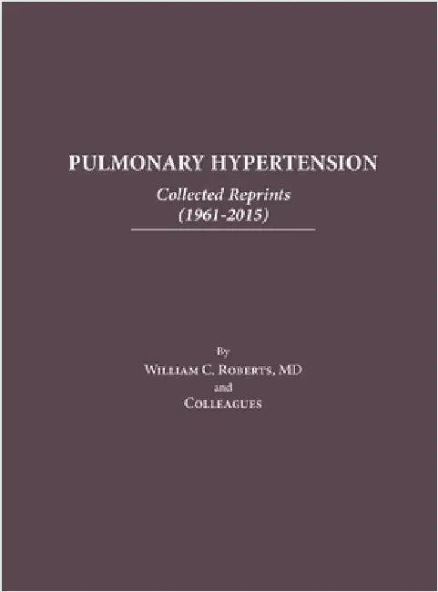 Pulmonary Hypertension: Collected Reprints (1961-2015): Collected Reprints (1961-2015): Collected reprints by William C. Roberts