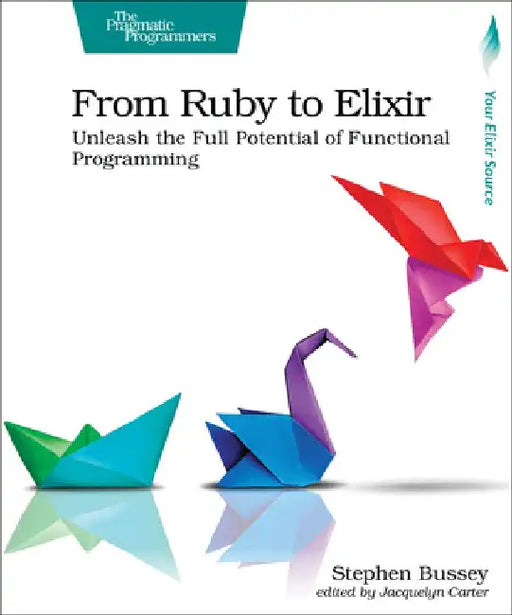 From Ruby to Elixir: Unleash the Full Potential of Functional Programming by Stephen Bussey