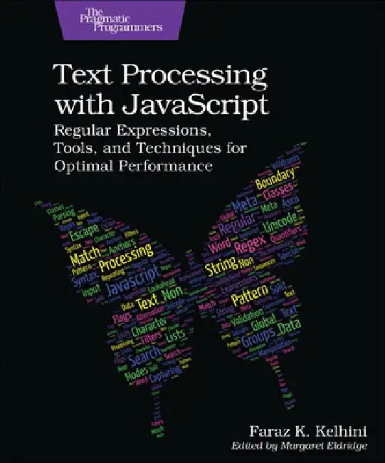 Text Processing with JavaScript: Regular Expressions, Tools, and Techniques for Optimal Performance by Faraz K. Kelhini