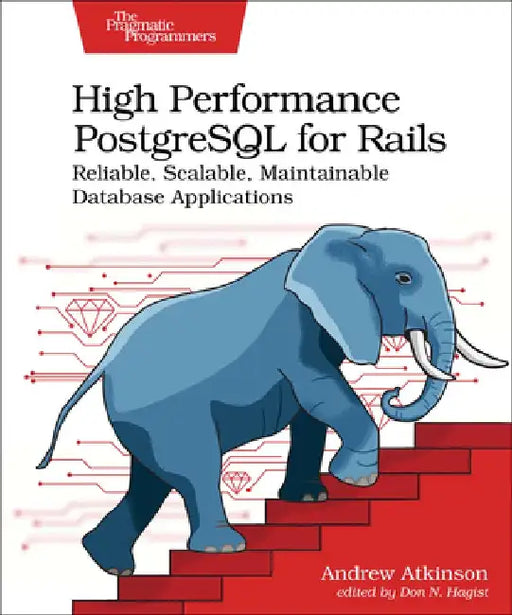High Performance PostgreSQL for Rails: Reliable, Scalable, Maintainable Database Applications by Andrew Atkinson