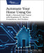 Automate Your Home Using Go: Build a Personal Data Center with Raspberry Pi, Docker, Prometheus, and Grafana by Ricardo Gerardi