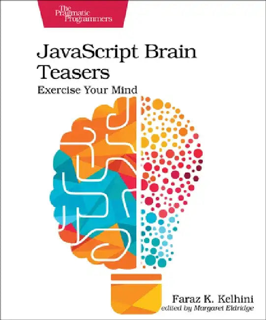 JavaScript Brain Teasers: Exercise Your Mind by Faraz K. Kelhini