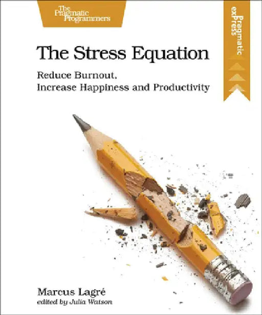 The Stress Equation: Reduce Burnout, Increase Happiness and Productivity by Marcus Lagre