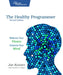 The Healthy Programmer, Second Edition: Refactor Your Fitness, Improve Your Mind by Joe Kutner