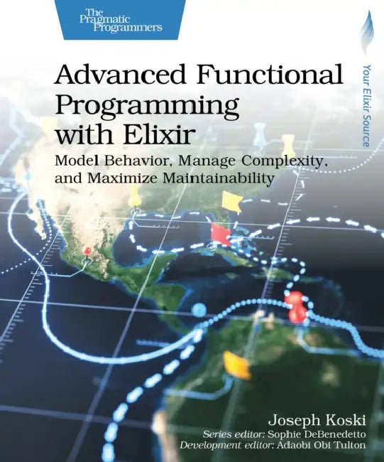 Advanced Functional Programming with Elixir: Model Behavior, Manage Complexity, and Maximize Maintainability by Joseph Koski, Adaobi Obi Tulton